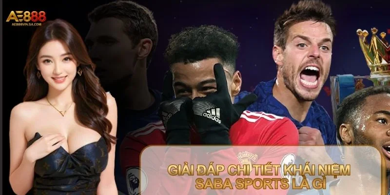 Saba Sports Là Gì? Sảnh Cược Thể Thao Siêu Hot Tại AE888 Saba Sports Là Gì? Sảnh Cược Thể Thao Siêu Hot Tại AE888